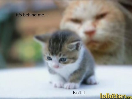 It's behind me... Isn't it
