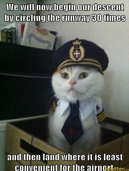 We will now begin our descent by circling the runway 30 times and then land where it is least convenient for the airport.