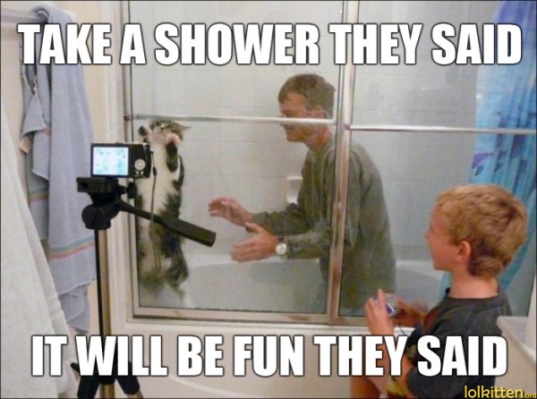 TAKE A SHOWER THEY SAID - IT WILL BE FUN THEY SAID