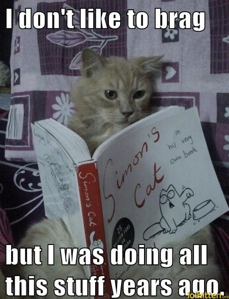 I don't like to brag but I was doing all this stuff years ago.