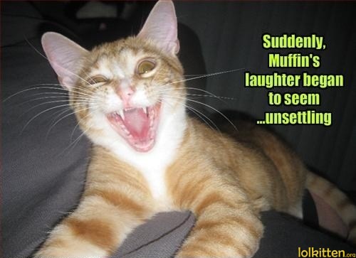 Suddenly, Muffin's laughter began to seem ...unsettling