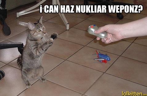 i CAN HAZ NUKLIAR WEAPONZ?