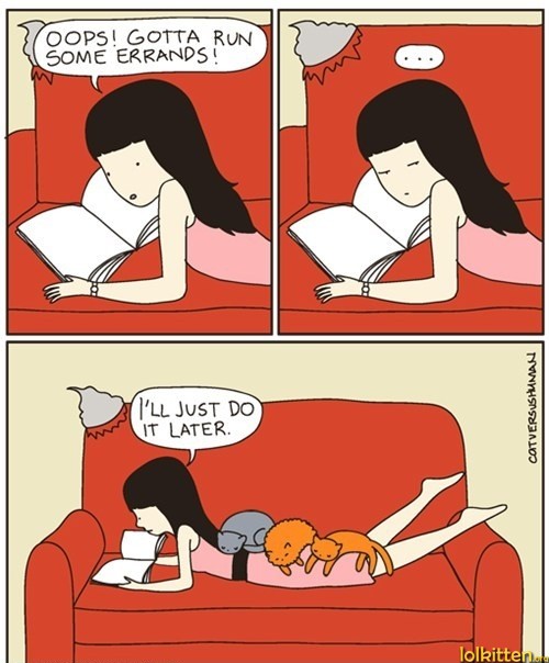 OOPS! GOTTA RUN SOME ERRANDS! - ... - I'LL JUST DO IT LATER.
