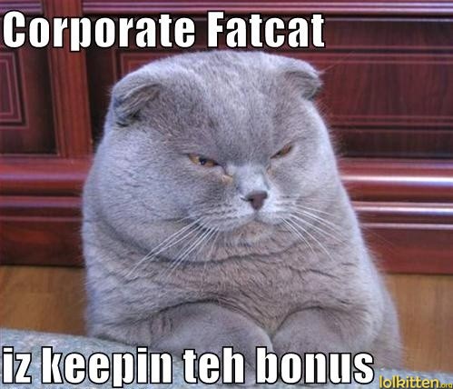 Corporate Fatcat iz keepin teh bonus