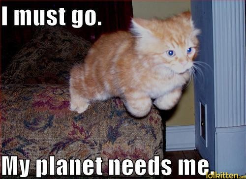 I must go. My planet needs me.