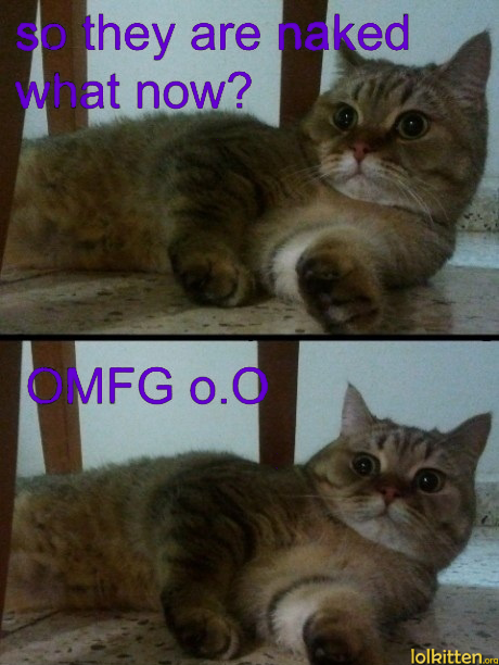 so they are naked, what now? OMFG o.O