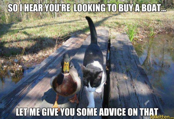 SO I HEAR YOU'RE LOOKING TO BUY A BOAT... LET ME GIVE YOU SOME ADVISE ON THAT