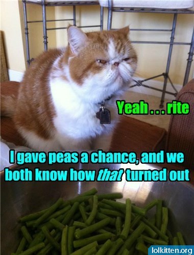 Yeah rite - I gave peas a chance, and we both know how that turned out